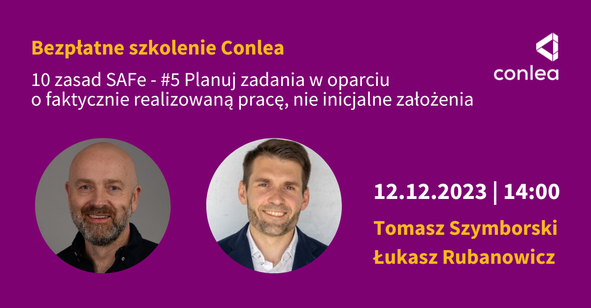 12.12.23 szkolenie Conlea 10 zasad SAFe - #5 Planuj zadania w oparciu o faktycznie realizowaną pracę, nie inicjalne założenia